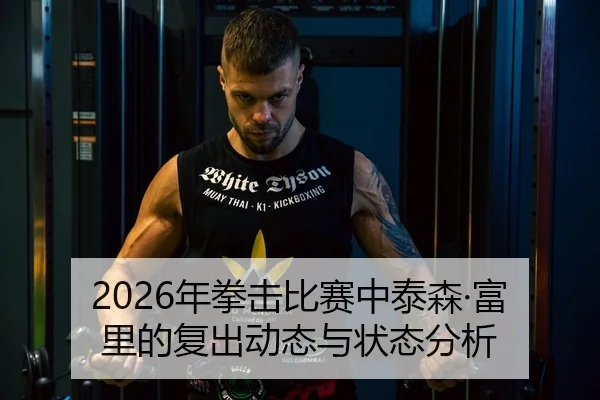 2026年拳击比赛中泰森·富里的复出动态与状态分析