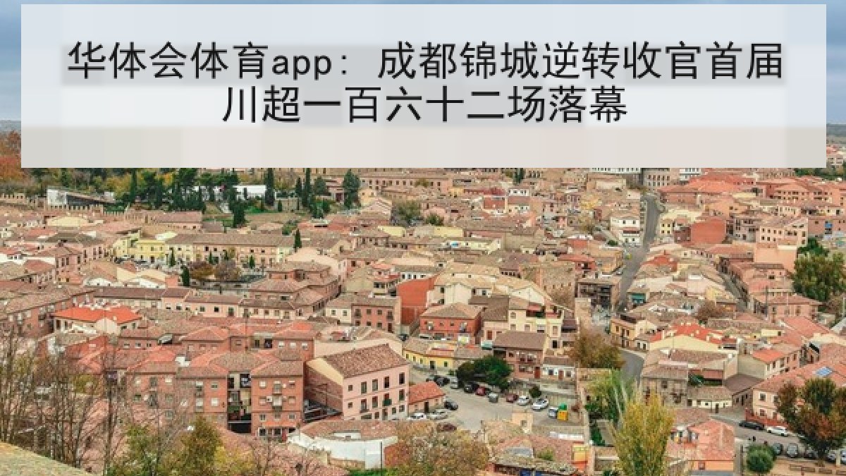 华体会体育app: 成都锦城逆转收官首届川超一百六十二场落幕