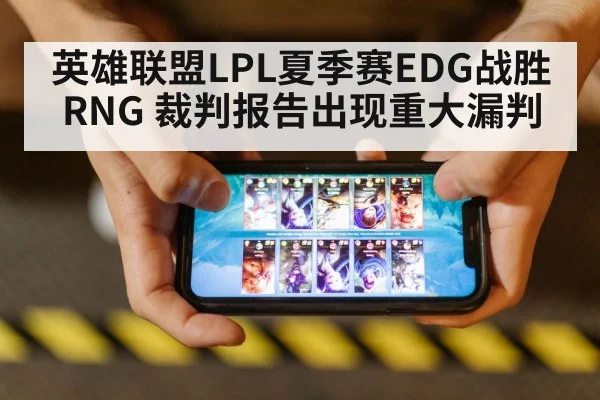 英雄联盟LPL夏季赛EDG战胜RNG 裁判报告出现重大漏判