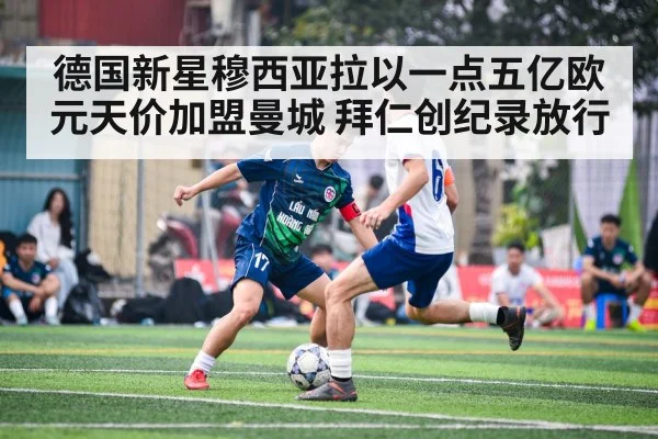 德国新星穆西亚拉以一点五亿欧元天价加盟曼城 拜仁创纪录放行